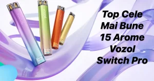 Top Cele Mai Bune 15 Arome Vozol Switch Pro